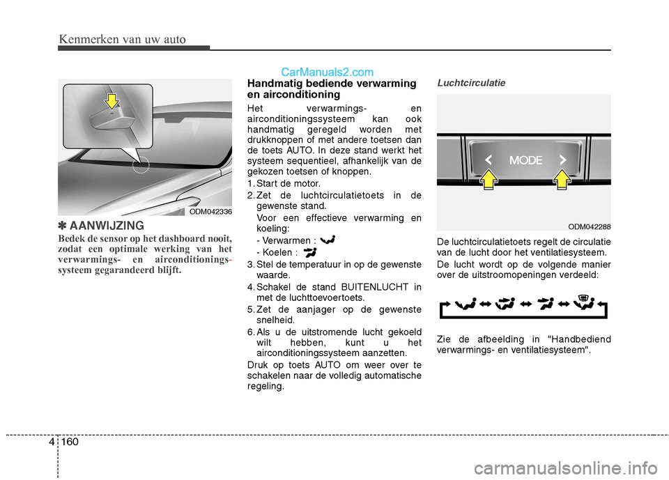 Hyundai Santa Fe 2013 Handleiding (in Dutch) Kenmerken van uw auto
160
4
✽✽
AANWIJZING
Bedek de sensor op het dashboard nooit, zodat een optimale werking van het
verwarmings- en airconditionings
-systeem gegarandeerd blijft.
Handmatig bedi Hyundai Santa Fe 2013 Handleiding (in Dutch) Kenmerken van uw auto
160
4
✽✽
AANWIJZING
Bedek de sensor op het dashboard nooit, zodat een optimale werking van het
verwarmings- en airconditionings
-systeem gegarandeerd blijft.
Handmatig bedi