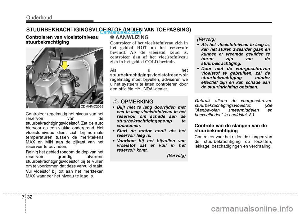 Hyundai Santa Fe 2013  Handleiding (in Dutch) Onderhoud
32
7
STUURBEKRACHTIGINGSVLOEISTOF (INDIEN VAN TOEPASSING)
Controleren van vloeistofniveau 
stuurbekrachtiging 
Controleer regelmatig het niveau van het 
reservoir van de
stuurbekrachtigingsv
