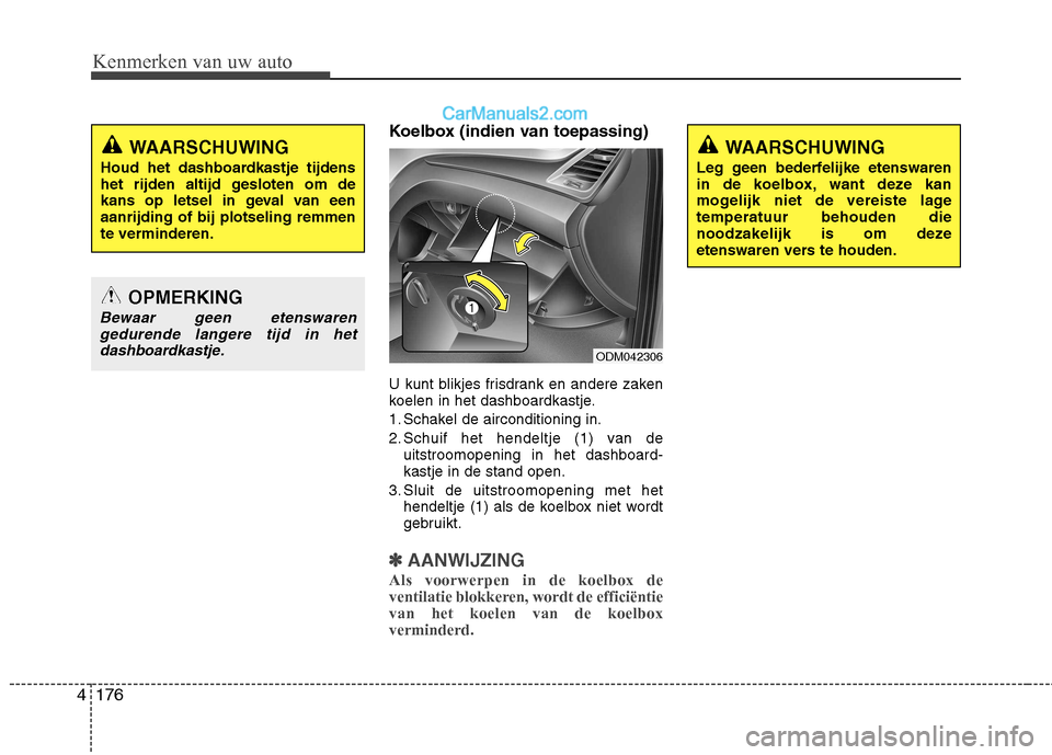 Hyundai Santa Fe 2013 Handleiding (in Dutch) Kenmerken van uw auto
176
4
Koelbox (indien van toepassing)
U kunt blikjes frisdrank en andere zaken
koelen in het dashboardkastje.
1. Schakel de airconditioning in.
2. Schuif het hendeltje (1) van Hyundai Santa Fe 2013 Handleiding (in Dutch) Kenmerken van uw auto
176
4
Koelbox (indien van toepassing)
U kunt blikjes frisdrank en andere zaken
koelen in het dashboardkastje.
1. Schakel de airconditioning in.
2. Schuif het hendeltje (1) van
