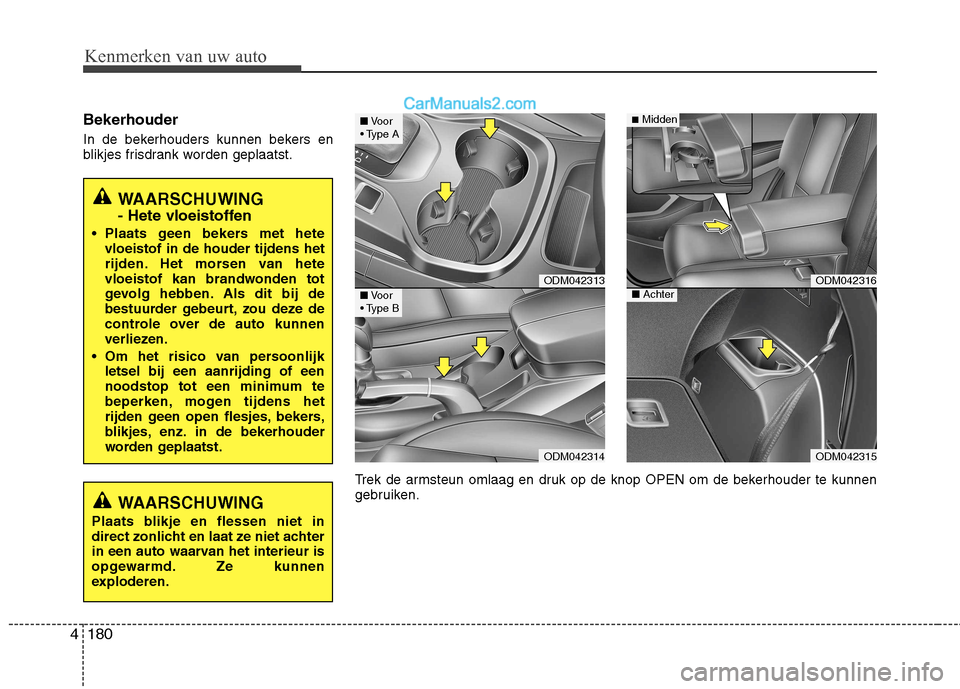 Hyundai Santa Fe 2013 Handleiding (in Dutch) Kenmerken van uw auto
180
4
Bekerhouder
In de bekerhouders kunnen bekers en
blikjes frisdrank worden geplaatst.
WAARSCHUWING
- Hete vloeistoffen
Plaats geen bekers met hete vloeistof in de houder Hyundai Santa Fe 2013 Handleiding (in Dutch) Kenmerken van uw auto
180
4
Bekerhouder
In de bekerhouders kunnen bekers en
blikjes frisdrank worden geplaatst.
WAARSCHUWING
- Hete vloeistoffen
Plaats geen bekers met hete vloeistof in de houder
