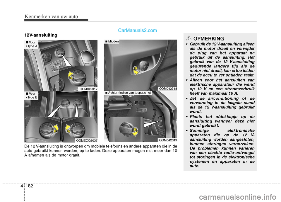 Hyundai Santa Fe 2013 Handleiding (in Dutch) Kenmerken van uw auto
182
4
12V-aansluiting
ODM042317
ODMECO2037
ODM042318
ODM042319
■ Midden
■Achter (indien van toepassing)
De 12 V-aansluiting is ontworpen om mobiele telefoons en andere appara Hyundai Santa Fe 2013 Handleiding (in Dutch) Kenmerken van uw auto
182
4
12V-aansluiting
ODM042317
ODMECO2037
ODM042318
ODM042319
■ Midden
■Achter (indien van toepassing)
De 12 V-aansluiting is ontworpen om mobiele telefoons en andere appara