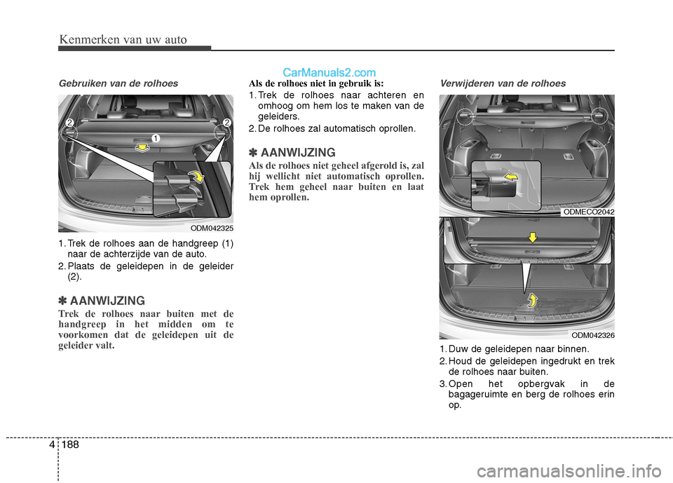 Hyundai Santa Fe 2013 Handleiding (in Dutch) Kenmerken van uw auto
188
4
Gebruiken van de rolhoes
1. Trek de rolhoes aan de handgreep (1)
naar de achterzijde van de auto.
2. Plaats de geleidepen in de geleider (2).
✽✽ AANWIJZING
Trek de rolh Hyundai Santa Fe 2013 Handleiding (in Dutch) Kenmerken van uw auto
188
4
Gebruiken van de rolhoes
1. Trek de rolhoes aan de handgreep (1)
naar de achterzijde van de auto.
2. Plaats de geleidepen in de geleider (2).
✽✽ AANWIJZING
Trek de rolh