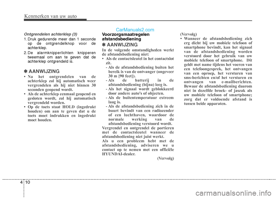 Hyundai Santa Fe 2013 Handleiding (in Dutch) Kenmerken van uw auto
10
4
Ontgrendelen achterklep (3)
1. Druk gedurende meer dan 1 seconde
op de ontgrendelknop voor de
achterklep.
2. De alarmknipperlichten knipperen tweemaal om aan te geven dat d Hyundai Santa Fe 2013 Handleiding (in Dutch) Kenmerken van uw auto
10
4
Ontgrendelen achterklep (3)
1. Druk gedurende meer dan 1 seconde
op de ontgrendelknop voor de
achterklep.
2. De alarmknipperlichten knipperen tweemaal om aan te geven dat d