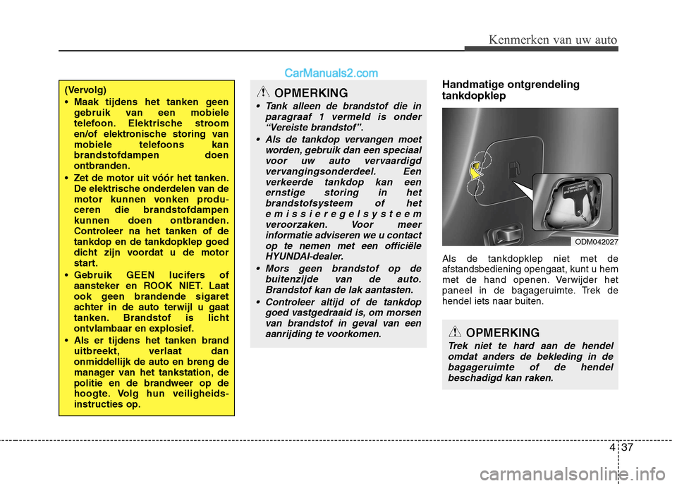 Hyundai Santa Fe 2013 Handleiding (in Dutch) 437
Kenmerken van uw auto
Handmatige ontgrendeling tankdopklep Als de tankdopklep niet met de afstandsbediening opengaat, kunt u hem
met de hand openen. Verwijder het
paneel in de bagageruimte. Trek d Hyundai Santa Fe 2013 Handleiding (in Dutch) 437
Kenmerken van uw auto
Handmatige ontgrendeling tankdopklep Als de tankdopklep niet met de afstandsbediening opengaat, kunt u hem
met de hand openen. Verwijder het
paneel in de bagageruimte. Trek d
