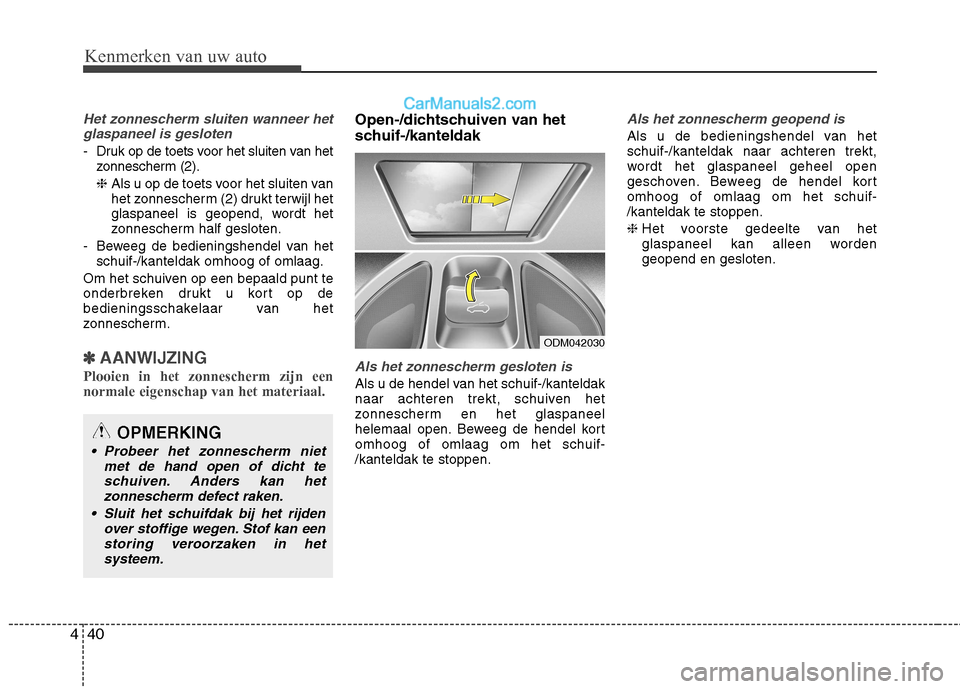 Hyundai Santa Fe 2013 Handleiding (in Dutch) Kenmerken van uw auto
40
4
Het zonnescherm sluiten wanneer het
glaspaneel is gesloten
- Druk op de toets voor het sluiten van het zonnescherm (2). ❈ Als u op de toets voor het sluiten van
het zonne Hyundai Santa Fe 2013 Handleiding (in Dutch) Kenmerken van uw auto
40
4
Het zonnescherm sluiten wanneer het
glaspaneel is gesloten
- Druk op de toets voor het sluiten van het zonnescherm (2). ❈ Als u op de toets voor het sluiten van
het zonne