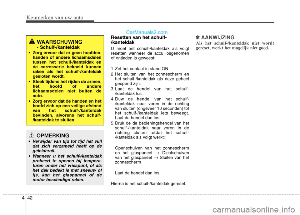 Hyundai Santa Fe 2013 Handleiding (in Dutch) Kenmerken van uw auto
42
4
Resetten van het schuif- /kanteldak
U moet het schuif-/kanteldak als volgt
resetten wanneer de accu losgenomen
of ontladen is geweest:
1. Zet het contact in stand ON.
2. Hyundai Santa Fe 2013 Handleiding (in Dutch) Kenmerken van uw auto
42
4
Resetten van het schuif- /kanteldak
U moet het schuif-/kanteldak als volgt
resetten wanneer de accu losgenomen
of ontladen is geweest:
1. Zet het contact in stand ON.
2.
