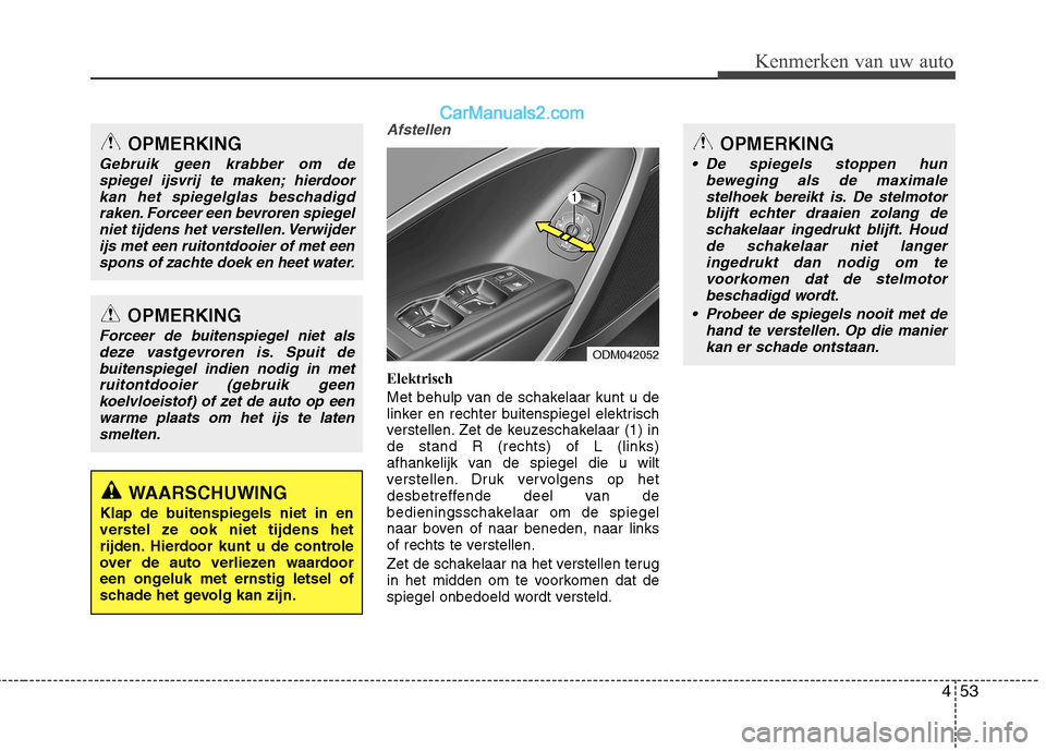 Hyundai Santa Fe 2013  Handleiding (in Dutch) 453
Kenmerken van uw auto
Afstellen 
Elektrisch 
Met behulp van de schakelaar kunt u de 
linker en rechter buitenspiegel elektrisch
verstellen. Zet de keuzeschakelaar (1) inde stand R (rechts) of L (l