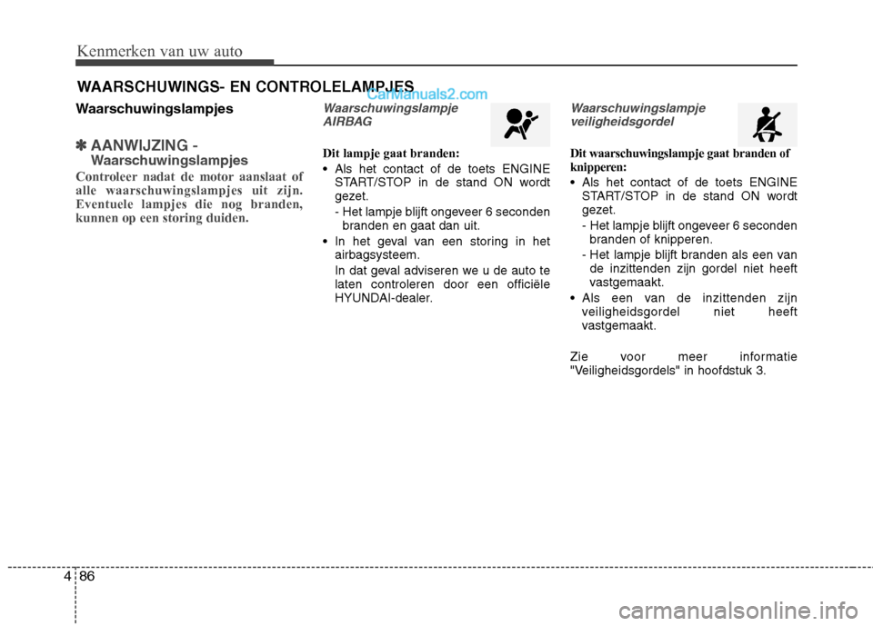 Hyundai Santa Fe 2013 Handleiding (in Dutch) Kenmerken van uw auto
86
4
Waarschuwingslampjes
✽✽
AANWIJZING -
Waarschuwingslampjes
Controleer nadat de motor aanslaat of alle waarschuwingslampjes uit zijn.Eventuele lampjes die nog branden,kun Hyundai Santa Fe 2013 Handleiding (in Dutch) Kenmerken van uw auto
86
4
Waarschuwingslampjes
✽✽
AANWIJZING -
Waarschuwingslampjes
Controleer nadat de motor aanslaat of alle waarschuwingslampjes uit zijn.Eventuele lampjes die nog branden,kun