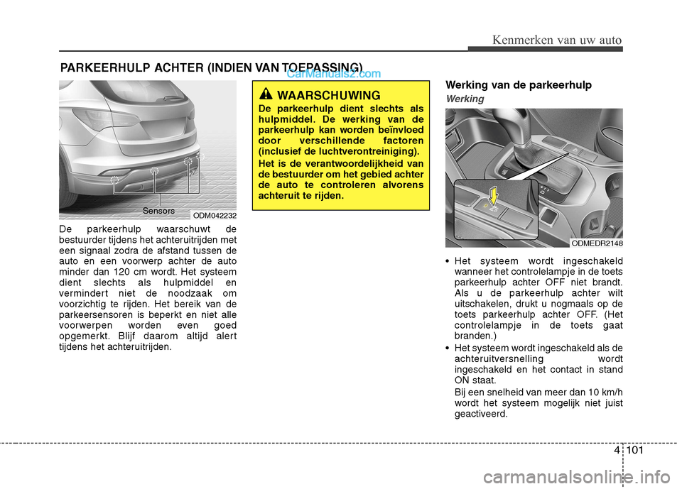 Hyundai Santa Fe 2013  Handleiding (in Dutch) 4101
Kenmerken van uw auto
De parkeerhulp waarschuwt de 
bestuurder tijdens het achteruitrijden met
een signaal zodra de afstand tussen de
auto en een voorwerp achter de auto
minder dan 120 cm wordt. 