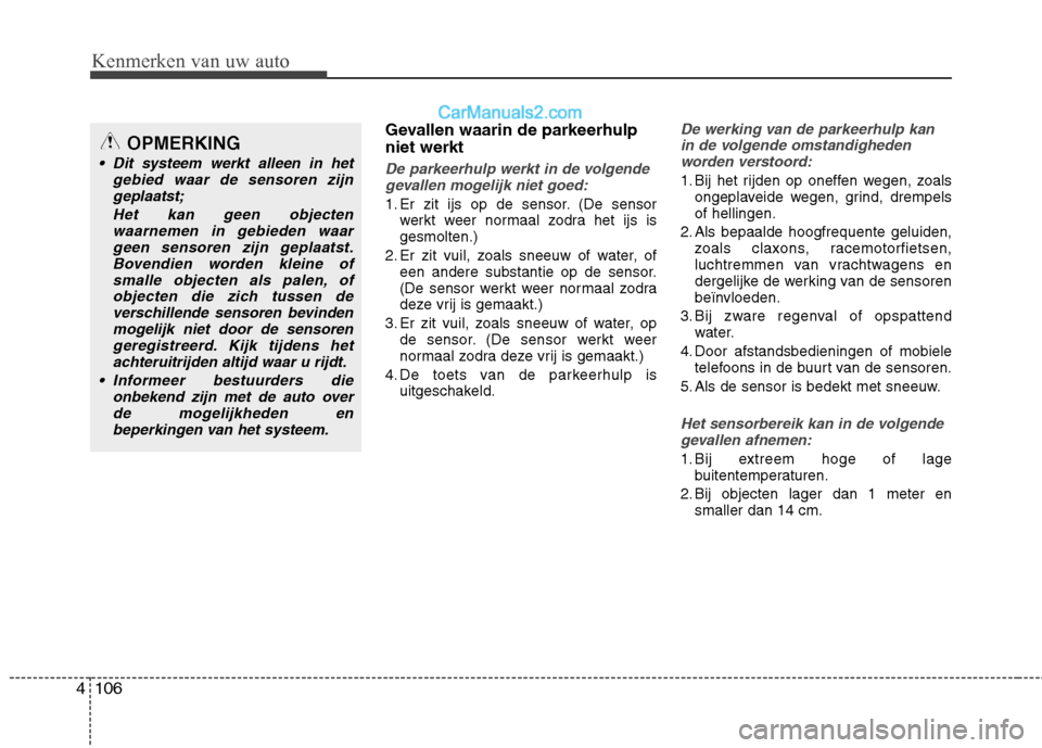 Hyundai Santa Fe 2013  Handleiding (in Dutch) Kenmerken van uw auto
106
4
Gevallen waarin de parkeerhulp niet werkt
De parkeerhulp werkt in de volgende
gevallen mogelijk niet goed:
1. Er zit ijs op de sensor. (De sensor werkt weer normaal zodra h