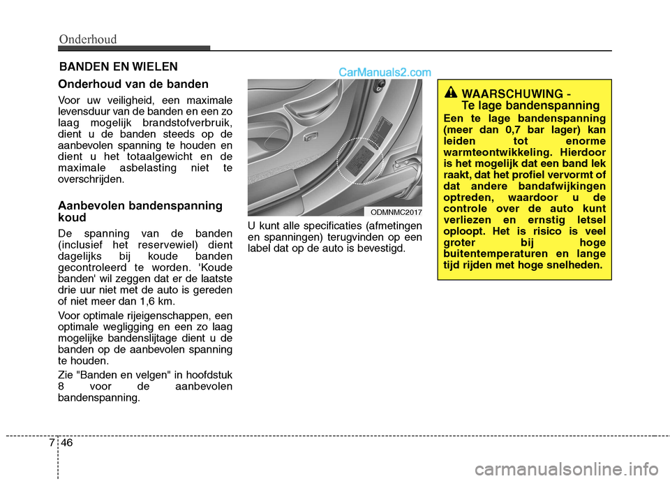 Hyundai Santa Fe 2013  Handleiding (in Dutch) Onderhoud
46
7
BANDEN EN WIELEN
Onderhoud van de banden 
Voor uw veiligheid, een maximale 
levensduur van de banden en een zo
laag mogelijk brandstofverbruik,dient u de banden steeds op de
aanbevolen 