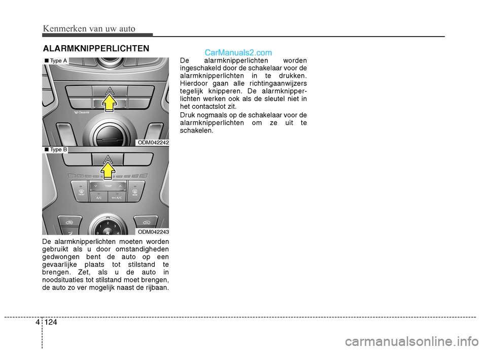 Hyundai Santa Fe 2013  Handleiding (in Dutch) Kenmerken van uw auto
124
4
ALARMKNIPPERLICHTEN
De alarmknipperlichten moeten worden 
gebruikt als u door omstandigheden
gedwongen bent de auto op een
gevaarlijke plaats tot stilstand te
brengen. Zet,