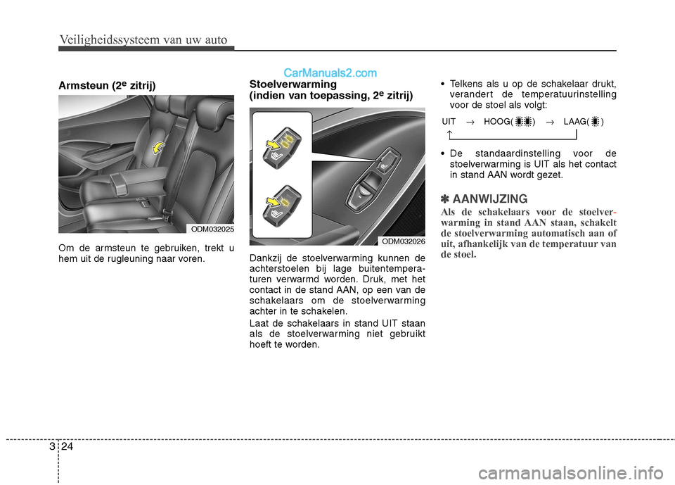 Hyundai Santa Fe 2013 Handleiding (in Dutch) Veiligheidssysteem van uw auto
24
3
Armsteun (2 e
zitrij)
Om de armsteun te gebruiken, trekt u
hem uit de rugleuning naar voren. Stoelverwarming
(indien van toepassing, 2
e
zitrij)
Dankzij de stoel Hyundai Santa Fe 2013 Handleiding (in Dutch) Veiligheidssysteem van uw auto
24
3
Armsteun (2 e
zitrij)
Om de armsteun te gebruiken, trekt u
hem uit de rugleuning naar voren. Stoelverwarming
(indien van toepassing, 2
e
zitrij)
Dankzij de stoel