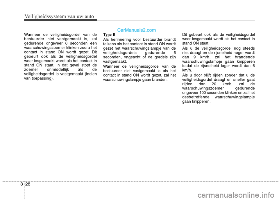 Hyundai Santa Fe 2013 Handleiding (in Dutch) Veiligheidssysteem van uw auto
28
3
Wanneer de veiligheidsgordel van de
bestuurder niet vastgemaakt is, zal
gedurende ongeveer 6 seconden een
waarschuwingszoemer klinken zodra het
contact in stand ON Hyundai Santa Fe 2013 Handleiding (in Dutch) Veiligheidssysteem van uw auto
28
3
Wanneer de veiligheidsgordel van de
bestuurder niet vastgemaakt is, zal
gedurende ongeveer 6 seconden een
waarschuwingszoemer klinken zodra het
contact in stand ON