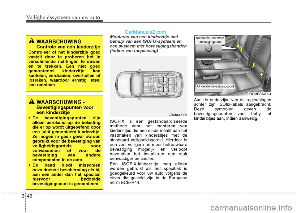 Hyundai Santa Fe 2013  Handleiding (in Dutch) Veiligheidssysteem van uw auto
46
3
Monteren van een kinderzitje met
behulp van een ISOFIX-systeem en
een systeem met bevestigingsbanden(indien van toepassing)
ISOFIX is een gestandaardiseerde 
method
