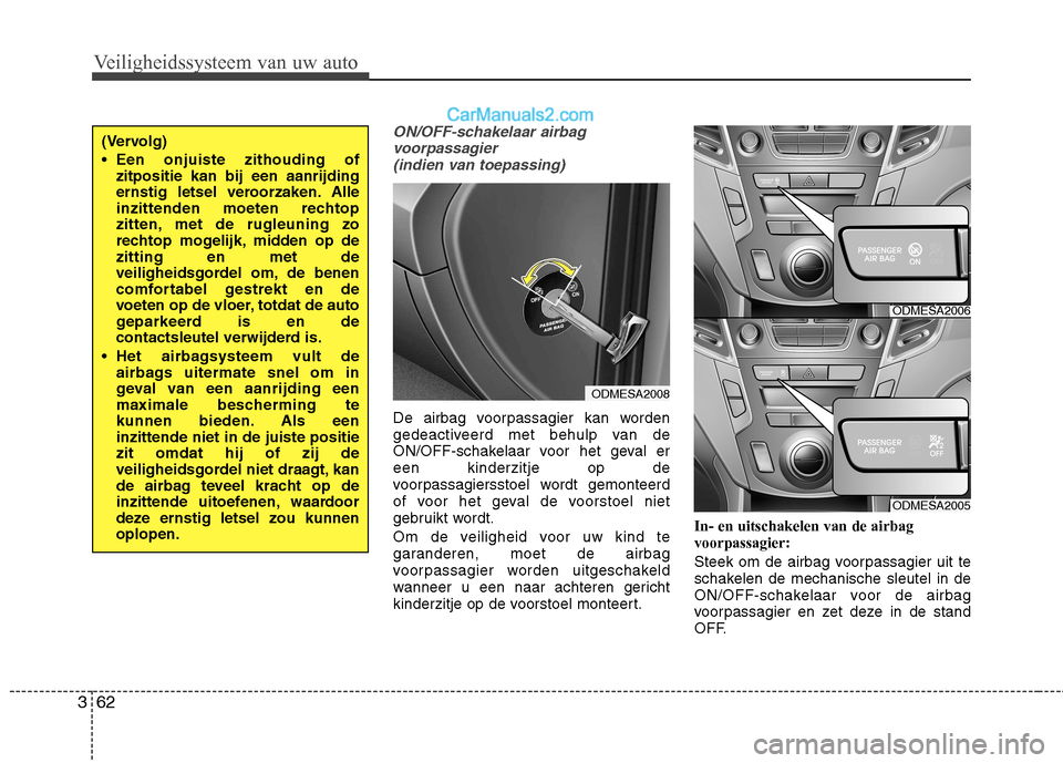 Hyundai Santa Fe 2013 Handleiding (in Dutch) Veiligheidssysteem van uw auto
62
3
ON/OFF-schakelaar airbag
voorpassagier (indien van toepassing)
De airbag voorpassagier kan worden
gedeactiveerd met behulp van de
ON/OFF-schakelaar voor het geval Hyundai Santa Fe 2013 Handleiding (in Dutch) Veiligheidssysteem van uw auto
62
3
ON/OFF-schakelaar airbag
voorpassagier (indien van toepassing)
De airbag voorpassagier kan worden
gedeactiveerd met behulp van de
ON/OFF-schakelaar voor het geval