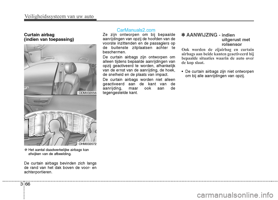 Hyundai Santa Fe 2013  Handleiding (in Dutch) Veiligheidssysteem van uw auto
66
3
Curtain airbag  
(indien van toepassing) 
De curtain airbags bevinden zich langs 
de rand van het dak boven de voor- en
achterportieren. Ze zijn ontworpen om bij be