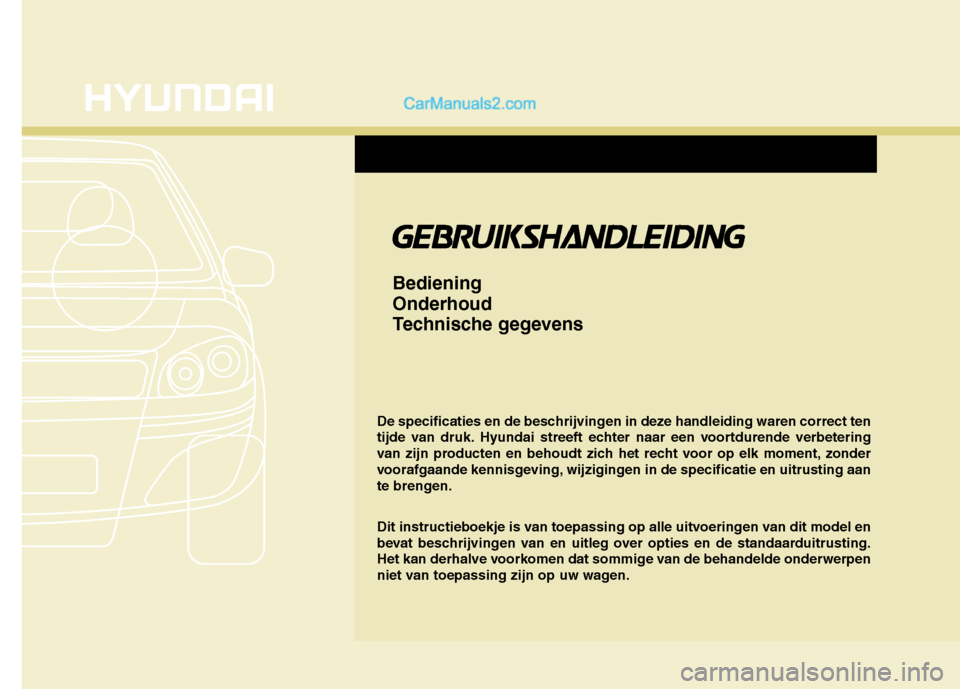 Hyundai Santa Fe 2013 Handleiding (in Dutch) De specificaties en de beschrijvingen in deze handleiding waren correct ten
tijde van druk. Hyundai streeft echter naar een voortdurende verbetering
van zijn producten en behoudt zich het recht voor Hyundai Santa Fe 2013 Handleiding (in Dutch) De specificaties en de beschrijvingen in deze handleiding waren correct ten
tijde van druk. Hyundai streeft echter naar een voortdurende verbetering
van zijn producten en behoudt zich het recht voor