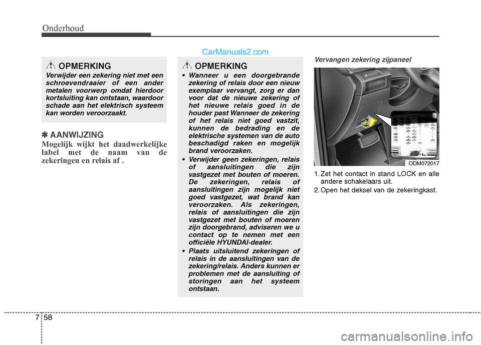 Hyundai Santa Fe 2013 Handleiding (in Dutch) Onderhoud
58
7
✽✽
AANWIJZING
Mogelijk wijkt het daadwerkelijke label met de naam van de
zekeringen en relais af .
Vervangen zekering zijpaneel
1. Zet het contact in stand LOCK en alle andere schak Hyundai Santa Fe 2013 Handleiding (in Dutch) Onderhoud
58
7
✽✽
AANWIJZING
Mogelijk wijkt het daadwerkelijke label met de naam van de
zekeringen en relais af .
Vervangen zekering zijpaneel
1. Zet het contact in stand LOCK en alle andere schak