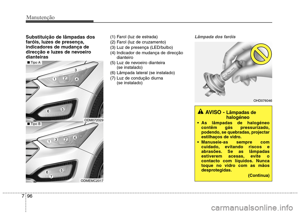 Hyundai Santa Fe 2013 Manual do proprietário (in Portuguese) Manutenção
96
7
Substituição de lâmpadas dos
faróis, luzes de presença,
indicadores de mudança de
direcção e luzes de nevoeirodianteiras (1) Farol (luz de estrada)
(2) Farol (luz de cruzam Hyundai Santa Fe 2013 Manual do proprietário (in Portuguese) Manutenção
96
7
Substituição de lâmpadas dos
faróis, luzes de presença,
indicadores de mudança de
direcção e luzes de nevoeirodianteiras (1) Farol (luz de estrada)
(2) Farol (luz de cruzam