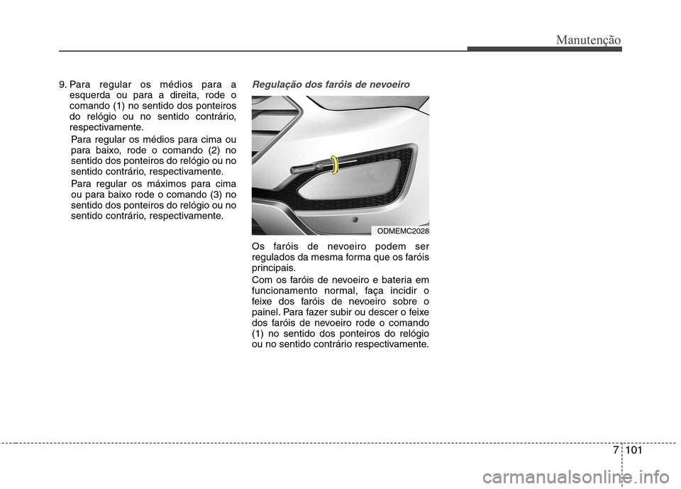 Hyundai Santa Fe 2013 Manual do proprietário (in Portuguese) 7101
Manutenção
9. Para regular os médios para aesquerda ou para a direita, rode o comando (1) no sentido dos ponteiros
do relógio ou no sentido contrário,
respectivamente.
Para regular os médio Hyundai Santa Fe 2013 Manual do proprietário (in Portuguese) 7101
Manutenção
9. Para regular os médios para aesquerda ou para a direita, rode o comando (1) no sentido dos ponteiros
do relógio ou no sentido contrário,
respectivamente.
Para regular os médio