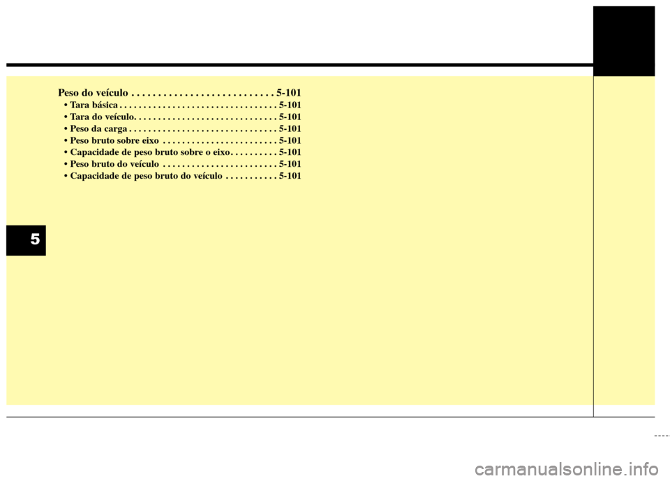 Hyundai Santa Fe 2013  Manual do proprietário (in Portuguese) Peso do veículo . . . . . . . . . . . . . . . . . . . . . . . . . . . 5-101 . . . . . . . . . . . . . . . . . . . . . . . . . . . . . . . . . 5-101 

 . . . . . . . . . . . . . . . . . . . . . . . . 