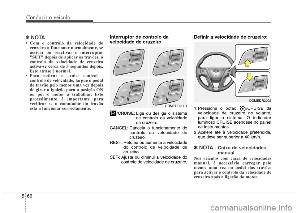 Hyundai Santa Fe 2013 Manual do proprietário (in Portuguese) Conduzir o veículo
66
5
✽✽
NOTA
Hyundai Santa Fe 2013 Manual do proprietário (in Portuguese) Conduzir o veículo
66
5
✽✽
NOTA