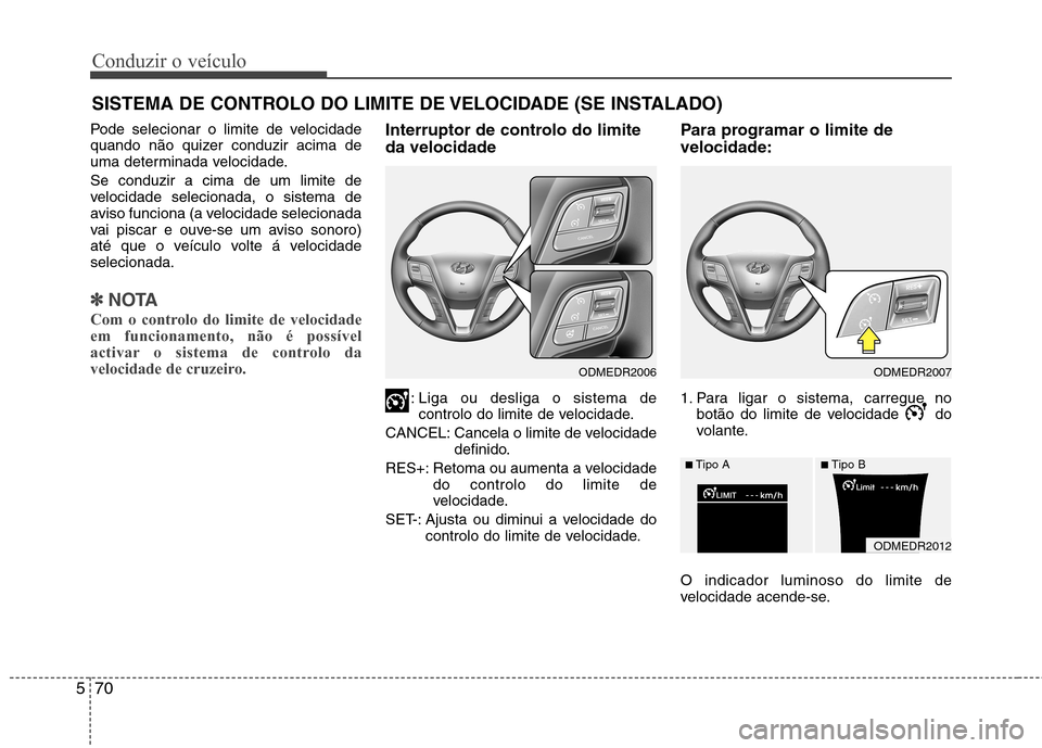 Hyundai Santa Fe 2013 Manual do proprietário (in Portuguese) Conduzir o veículo
70
5
Pode selecionar o limite de velocidade
quando não quizer conduzir acima de
uma determinada velocidade. Se conduzir a cima de um limite de
velocidade selecionada, o sistema Hyundai Santa Fe 2013 Manual do proprietário (in Portuguese) Conduzir o veículo
70
5
Pode selecionar o limite de velocidade
quando não quizer conduzir acima de
uma determinada velocidade. Se conduzir a cima de um limite de
velocidade selecionada, o sistema