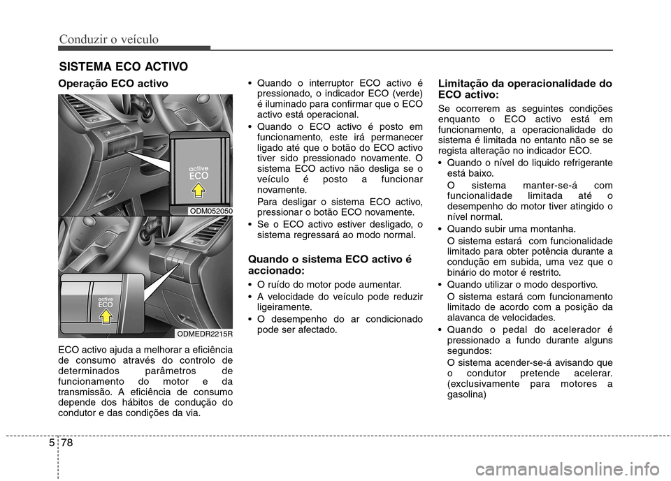 Hyundai Santa Fe 2013 Manual do proprietário (in Portuguese) Conduzir o veículo
78
5
Operação ECO activo
ECO activo ajuda a melhorar a eficiência
de consumo através do controlo de
determinados parâmetros defuncionamento do motor e da
transmissão. A efi Hyundai Santa Fe 2013 Manual do proprietário (in Portuguese) Conduzir o veículo
78
5
Operação ECO activo
ECO activo ajuda a melhorar a eficiência
de consumo através do controlo de
determinados parâmetros defuncionamento do motor e da
transmissão. A efi