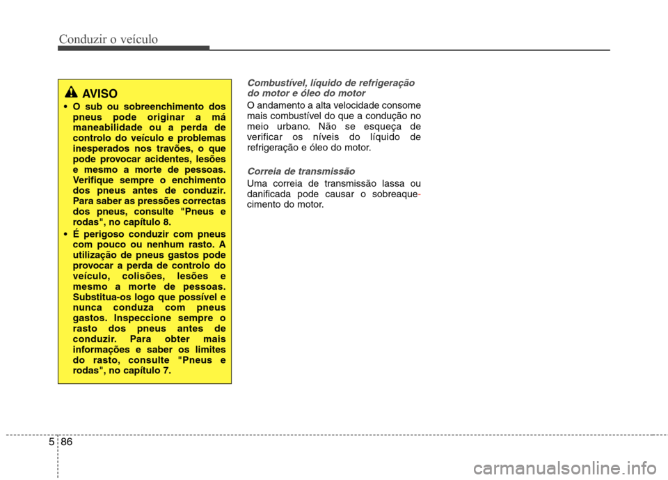 Hyundai Santa Fe 2013 Manual do proprietário (in Portuguese) Conduzir o veículo
86
5
Combustível, líquido de refrigeração
do motor e óleo do motor
O andamento a alta velocidade consome
mais combustível do que a condução no
meio urbano. Não se esqueç Hyundai Santa Fe 2013 Manual do proprietário (in Portuguese) Conduzir o veículo
86
5
Combustível, líquido de refrigeração
do motor e óleo do motor
O andamento a alta velocidade consome
mais combustível do que a condução no
meio urbano. Não se esqueç