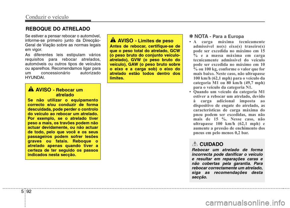 Hyundai Santa Fe 2013 Manual do proprietário (in Portuguese) Conduzir o veículo
92
5
Se estiver a pensar rebocar o automóvel,
informe-se primeiro junto da Direcção-
Geral de Viação sobre as normas legais
em vigor.
As diferentes leis estipulam vários
r Hyundai Santa Fe 2013 Manual do proprietário (in Portuguese) Conduzir o veículo
92
5
Se estiver a pensar rebocar o automóvel,
informe-se primeiro junto da Direcção-
Geral de Viação sobre as normas legais
em vigor.
As diferentes leis estipulam vários
r