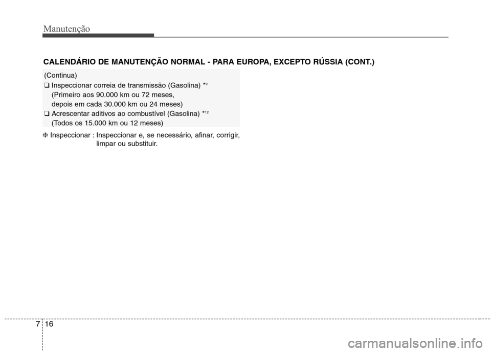 Hyundai Santa Fe 2013 Manual do proprietário (in Portuguese) Manutenção
16
7
❈ Inspeccionar : Inspeccionar e, se necessário, afinar, corrigir,
limpar ou substituir.
CALENDÁRIO DE MANUTENÇÃO NORMAL - PARA EUROPA, EXCEPTO RÚSSIA (CONT.)
(Continua)
❑
I Hyundai Santa Fe 2013 Manual do proprietário (in Portuguese) Manutenção
16
7
❈ Inspeccionar : Inspeccionar e, se necessário, afinar, corrigir,
limpar ou substituir.
CALENDÁRIO DE MANUTENÇÃO NORMAL - PARA EUROPA, EXCEPTO RÚSSIA (CONT.)
(Continua)
❑
I