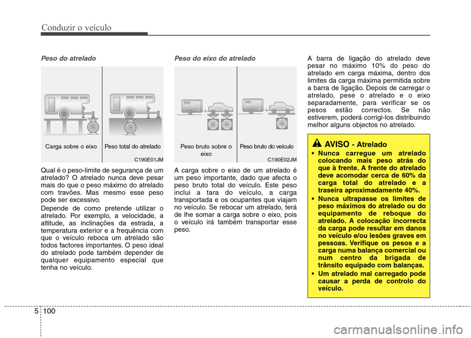 Hyundai Santa Fe 2013 Manual do proprietário (in Portuguese) Conduzir o veículo
100
5
Peso do atrelado
Qual é o peso-limite de segurança de um
atrelado? O atrelado nunca deve pesarmais do que o peso máximo do atrelado
com travões. Mas mesmo esse peso
pode Hyundai Santa Fe 2013 Manual do proprietário (in Portuguese) Conduzir o veículo
100
5
Peso do atrelado
Qual é o peso-limite de segurança de um
atrelado? O atrelado nunca deve pesarmais do que o peso máximo do atrelado
com travões. Mas mesmo esse peso
pode