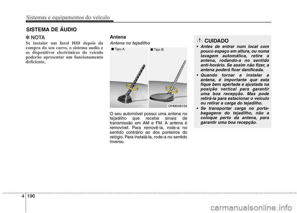 Hyundai Santa Fe 2013 Manual do proprietário (in Portuguese) Sistemas e equipamentos do veículo
196
4
✽✽
NOTA
Se instalar um farol HID depois da
compra do seu carro, o sistema audio eos dispositivos electrónicos do veículo
poderão apresentar um funcion Hyundai Santa Fe 2013 Manual do proprietário (in Portuguese) Sistemas e equipamentos do veículo
196
4
✽✽
NOTA
Se instalar um farol HID depois da
compra do seu carro, o sistema audio eos dispositivos electrónicos do veículo
poderão apresentar um funcion