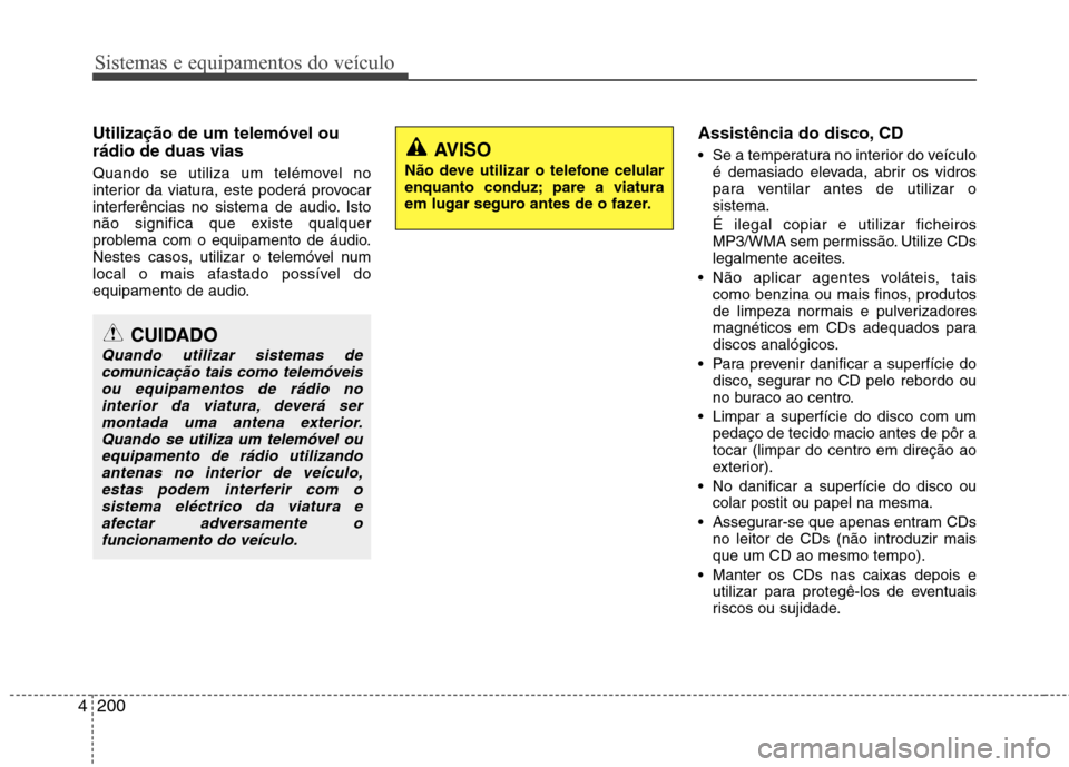 Hyundai Santa Fe 2013 Manual do proprietário (in Portuguese) Sistemas e equipamentos do veículo
200
4
Utilização de um telemóvel ou rádio de duas vias
Quando se utiliza um telémovel no
interior da viatura, este poderá provocar
interferências no sistem Hyundai Santa Fe 2013 Manual do proprietário (in Portuguese) Sistemas e equipamentos do veículo
200
4
Utilização de um telemóvel ou rádio de duas vias
Quando se utiliza um telémovel no
interior da viatura, este poderá provocar
interferências no sistem