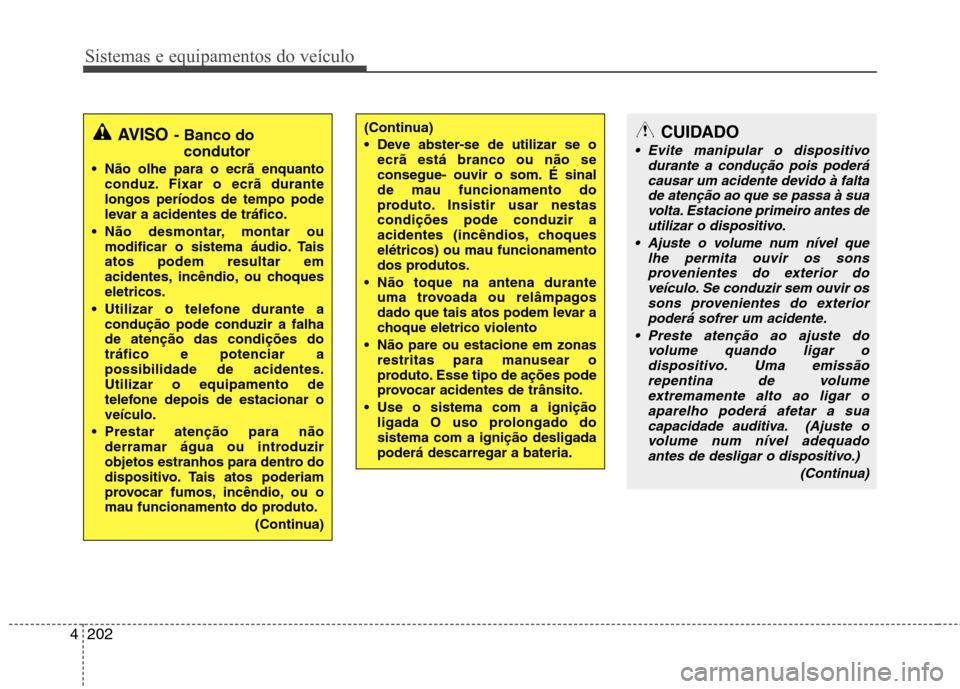 Hyundai Santa Fe 2013 Manual do proprietário (in Portuguese) Sistemas e equipamentos do veículo
202
4
(Continua)
Deve abster-se de utilizar se o
ecrã está branco ou não se
consegue- ouvir o som. É sinalde mau funcionamento do
produto. Insistir usar nest Hyundai Santa Fe 2013 Manual do proprietário (in Portuguese) Sistemas e equipamentos do veículo
202
4
(Continua)
Deve abster-se de utilizar se o
ecrã está branco ou não se
consegue- ouvir o som. É sinalde mau funcionamento do
produto. Insistir usar nest