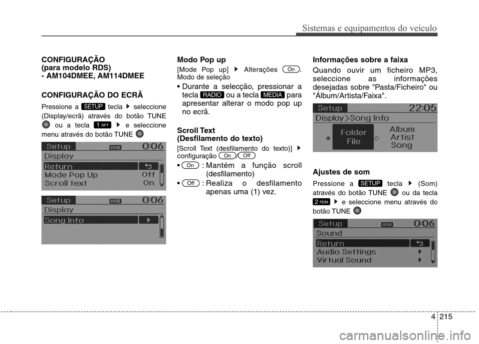 Hyundai Santa Fe 2013  Manual do proprietário (in Portuguese) 4215
Sistemas e equipamentos do veículo
CONFIGURAÇÃO  (para modelo RDS) 
- AM104DMEE, AM114DMEE CONFIGURAÇÃO DO ECRÃ 
Pressione a  tecla  seleccione 
(Display/ecrã) através do botão TUNEou a 