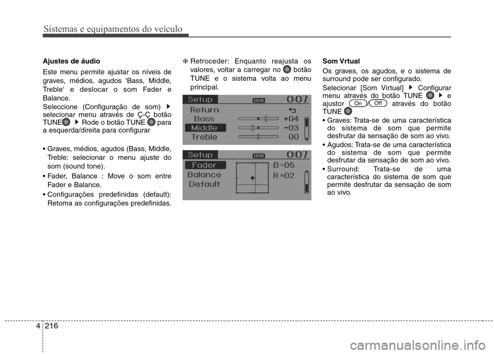 Hyundai Santa Fe 2013  Manual do proprietário (in Portuguese) Sistemas e equipamentos do veículo
216
4
Ajustes de áudio 
Este menu permite ajustar os níveis de 
graves, médios, agudos Bass, Middle,
Treble e deslocar o som Fader e
Balance. 
Seleccione (Conf