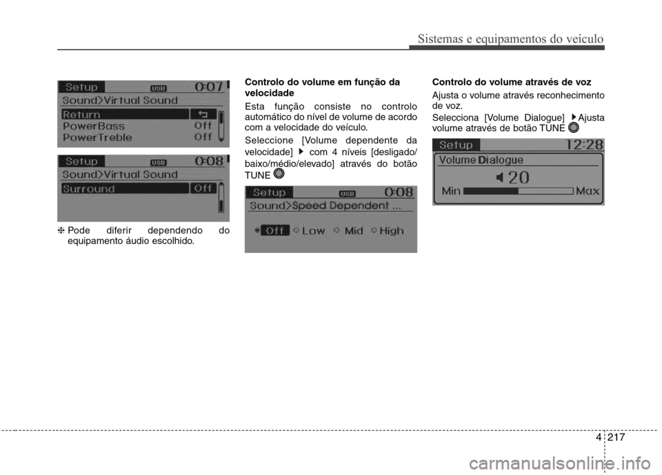 Hyundai Santa Fe 2013  Manual do proprietário (in Portuguese) 4217
Sistemas e equipamentos do veículo
❈ Pode diferir dependendo do 
equipamento áudio escolhido. Controlo do volume em função da velocidade Esta função consiste no controlo 
automático do n