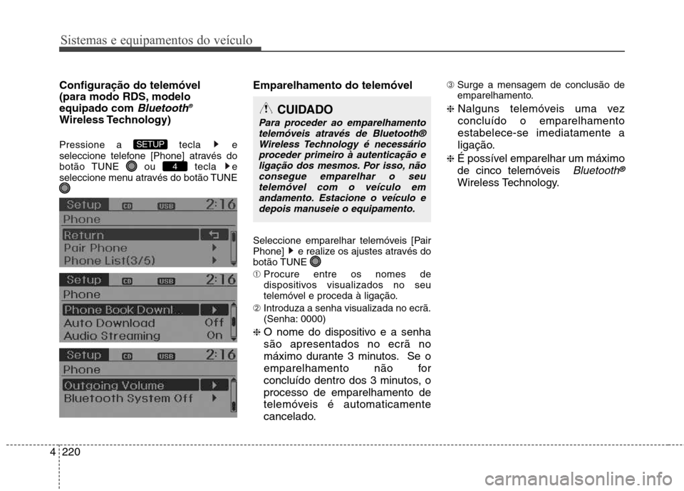 Hyundai Santa Fe 2013  Manual do proprietário (in Portuguese) Sistemas e equipamentos do veículo
220
4
Configuração do telemóvel  
(para modo RDS, modeloequipado com 
Bluetooth ®
Wireless Technology) 
Pressione a  tecla  e 
seleccione telefone [Phone] atrav