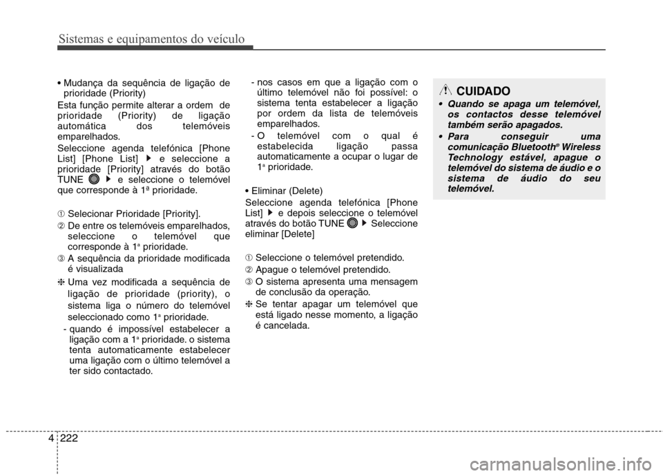 Hyundai Santa Fe 2013  Manual do proprietário (in Portuguese) Sistemas e equipamentos do veículo
222
4

prioridade (Priority)
Esta função permite alterar a ordem  de 
prioridade (Priority) de ligação
automática dos telemóveis
emparelhados. Seleccione agen