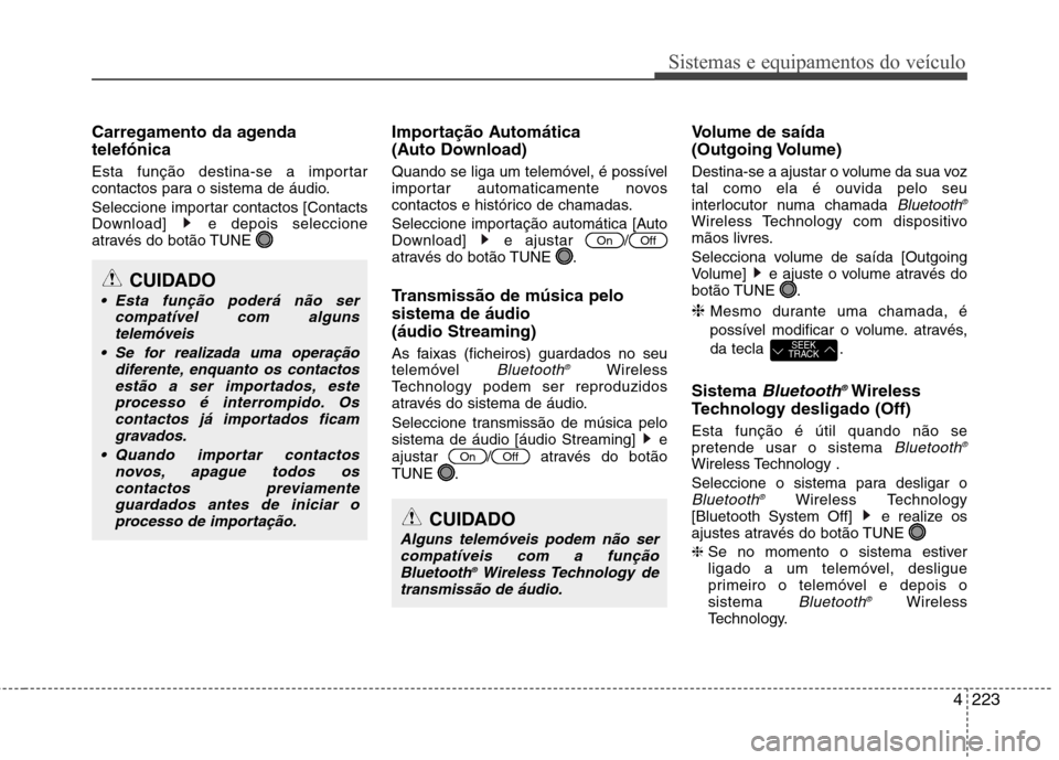Hyundai Santa Fe 2013  Manual do proprietário (in Portuguese) 4223
Sistemas e equipamentos do veículo
Carregamento da agenda telefónica 
Esta função destina-se a importar 
contactos para o sistema de áudio. 
Seleccione importar contactos [Contacts 
Download