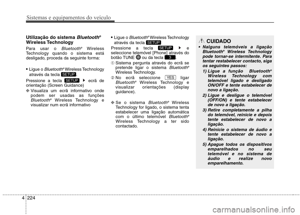 Hyundai Santa Fe 2013  Manual do proprietário (in Portuguese) Sistemas e equipamentos do veículo
224
4
Utilização do sistema Bluetooth ®
Wireless Technology  
Para usar o 
Bluetooth
®Wireless
Technology quando o sistema está 
desligado, proceda da seguinte