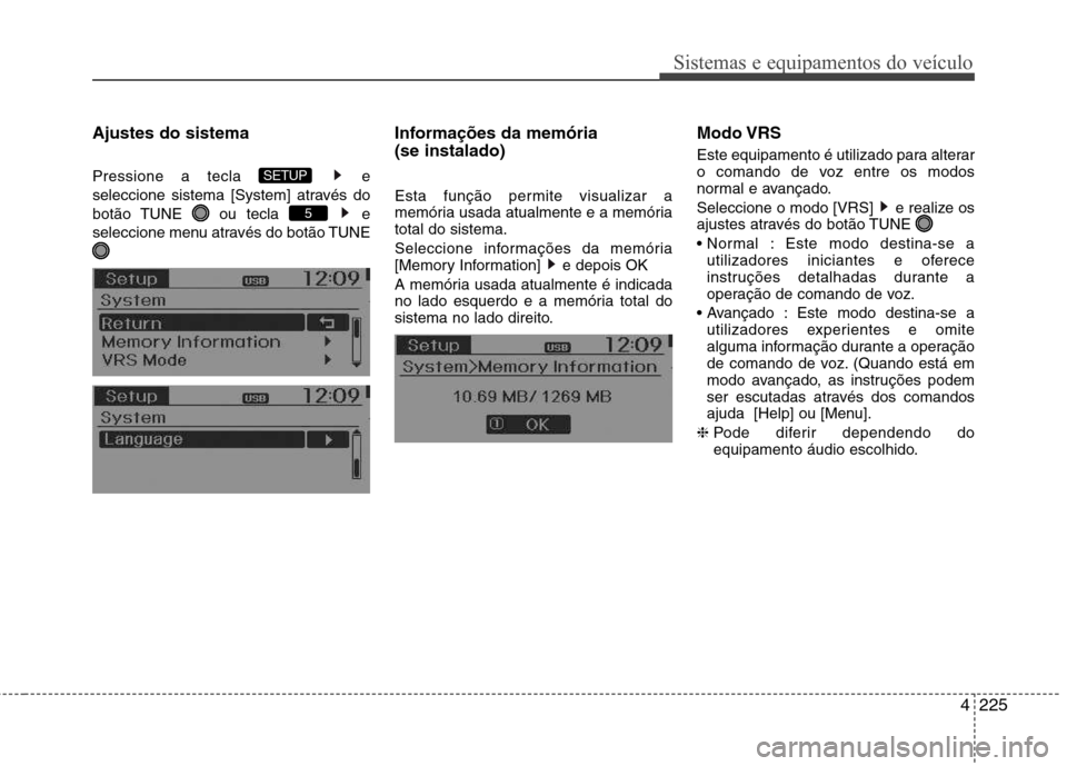 Hyundai Santa Fe 2013  Manual do proprietário (in Portuguese) 4225
Sistemas e equipamentos do veículo
Ajustes do sistema 
Pressione a tecla  e 
seleccione sistema [System] através do
botão TUNE  ou tecla  e
seleccione menu através do botão TUNEInformações