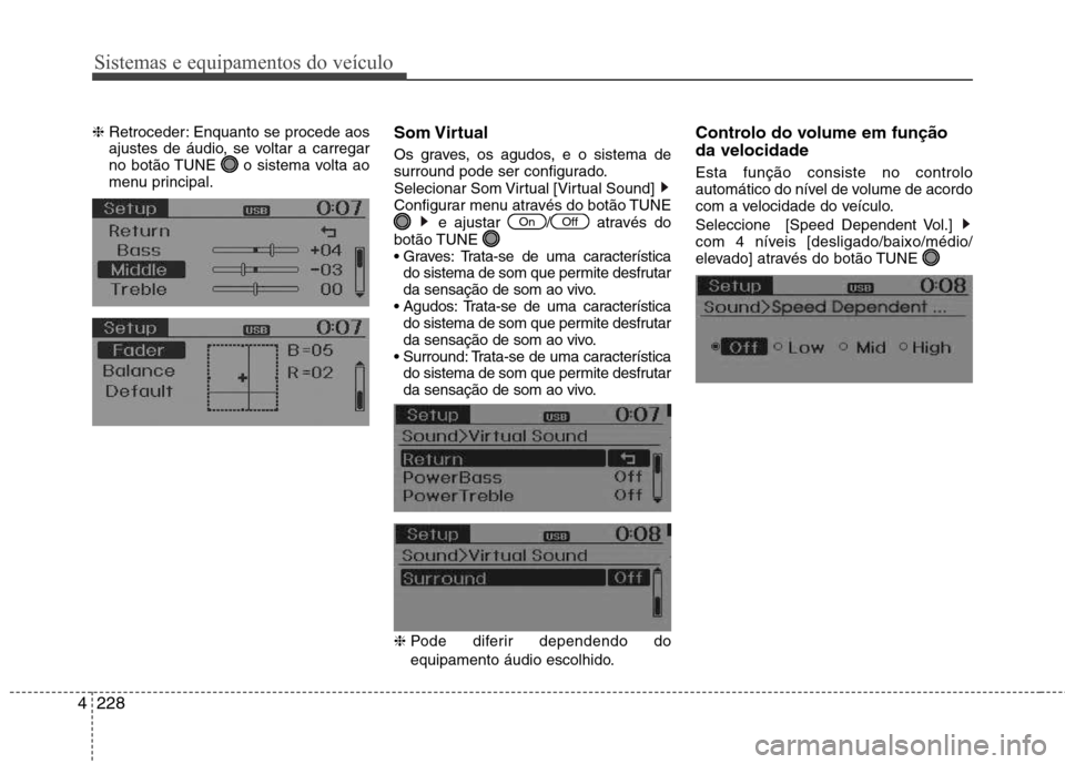 Hyundai Santa Fe 2013  Manual do proprietário (in Portuguese) Sistemas e equipamentos do veículo
228
4
❈ Retroceder: Enquanto se procede aos 
ajustes de áudio, se voltar a carregar
no botão TUNE  o sistema volta ao
menu principal. Som Virtual 
Os graves, os