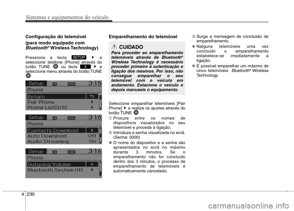 Hyundai Santa Fe 2013  Manual do proprietário (in Portuguese) Sistemas e equipamentos do veículo
230
4
Configuração do telemóvel (para modo equipado com
Bluetooth ®Wireless Technology)
Pressione a tecla  e 
seleccione telefone [Phone] através do
botão TUN