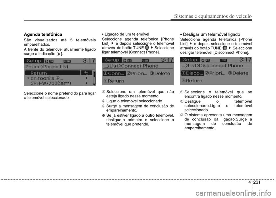 Hyundai Santa Fe 2013  Manual do proprietário (in Portuguese) 4231
Sistemas e equipamentos do veículo
Agenda telefónica 
São visualizados até 5 telemóveis 
emparelhados. 
À frente do telemóvel atualmente ligado 
surge a indicação [ ]. 
Seleccione o nome