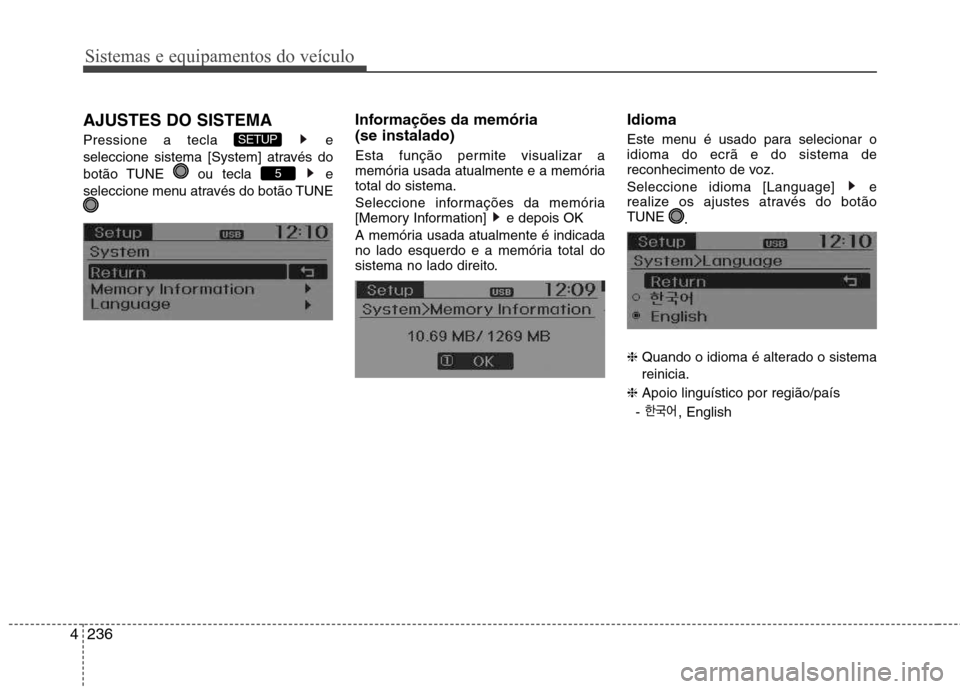 Hyundai Santa Fe 2013  Manual do proprietário (in Portuguese) Sistemas e equipamentos do veículo
236
4
AJUSTES DO SISTEMA 
Pressione a tecla  e 
seleccione sistema [System] através do
botão TUNE  ou tecla  e
seleccione menu através do botão TUNE Informaçõ