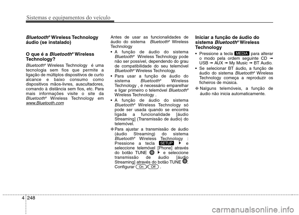 Hyundai Santa Fe 2013 Manual do proprietário (in Portuguese) Sistemas e equipamentos do veículo
248
4
Bluetooth ®Wireless Technology
áudio (se instalado) O que é a
Bluetooth ®Wireless
Technology?
Bluetooth ®Wireless Technology é uma
tecnologia sem fios Hyundai Santa Fe 2013 Manual do proprietário (in Portuguese) Sistemas e equipamentos do veículo
248
4
Bluetooth ®Wireless Technology
áudio (se instalado) O que é a
Bluetooth ®Wireless
Technology?
Bluetooth ®Wireless Technology é uma
tecnologia sem fios