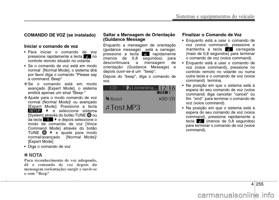 Hyundai Santa Fe 2013 Manual do proprietário (in Portuguese) 4255
Sistemas e equipamentos do veículo
COMANDO DE VOZ (se instalado)
Iniciar o comando de voz
Para iniciar o comando de vozpressione rapidamente a tecla no
controle remoto situado no volante.
Hyundai Santa Fe 2013 Manual do proprietário (in Portuguese) 4255
Sistemas e equipamentos do veículo
COMANDO DE VOZ (se instalado)
Iniciar o comando de voz
Para iniciar o comando de vozpressione rapidamente a tecla no
controle remoto situado no volante.